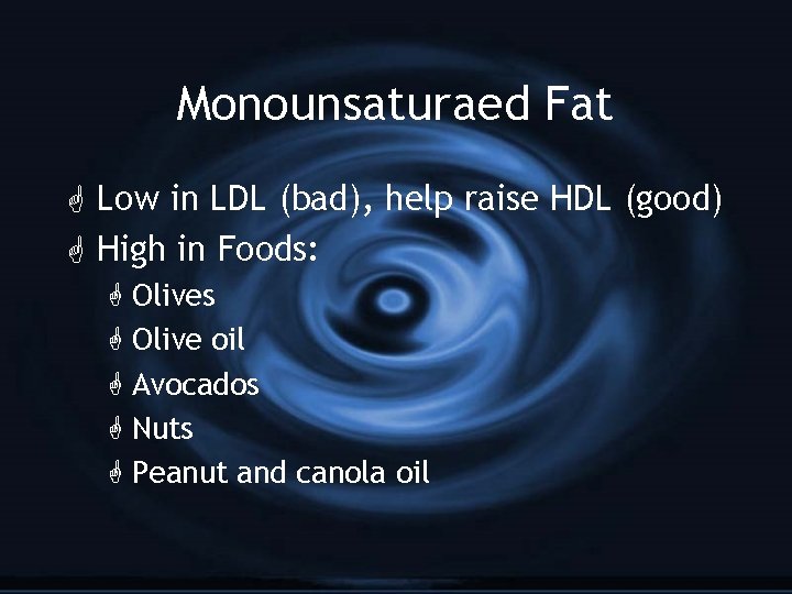Monounsaturaed Fat G Low in LDL (bad), help raise HDL (good) G High in