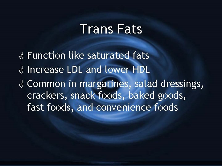 Trans Fats G Function like saturated fats G Increase LDL and lower HDL G