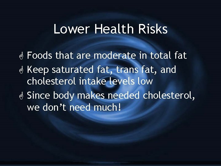 Lower Health Risks G Foods that are moderate in total fat G Keep saturated