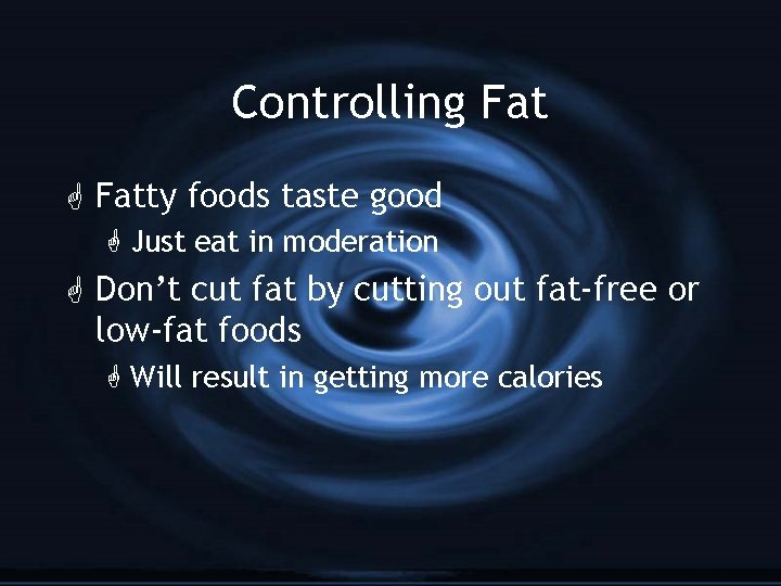 Controlling Fat G Fatty foods taste good G Just eat in moderation G Don’t
