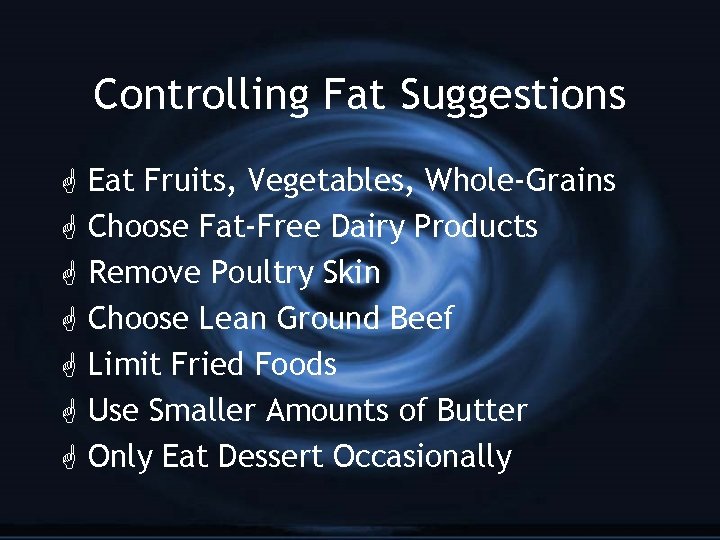 Controlling Fat Suggestions G G G G Eat Fruits, Vegetables, Whole-Grains Choose Fat-Free Dairy