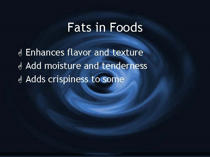 Fats in Foods G Enhances flavor and texture G Add moisture and tenderness G