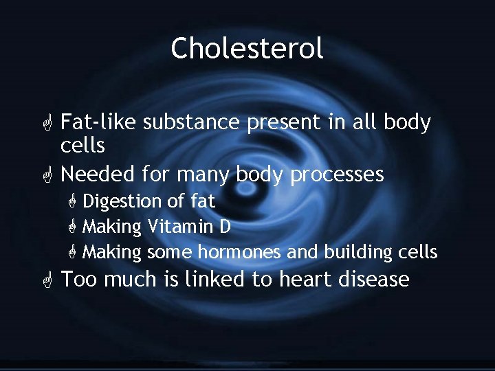 Cholesterol G Fat-like substance present in all body cells G Needed for many body