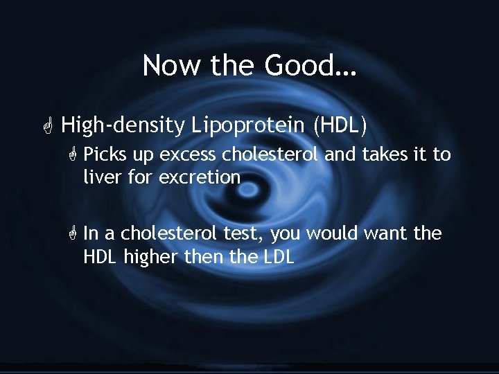 Now the Good… G High-density Lipoprotein (HDL) G Picks up excess cholesterol and takes