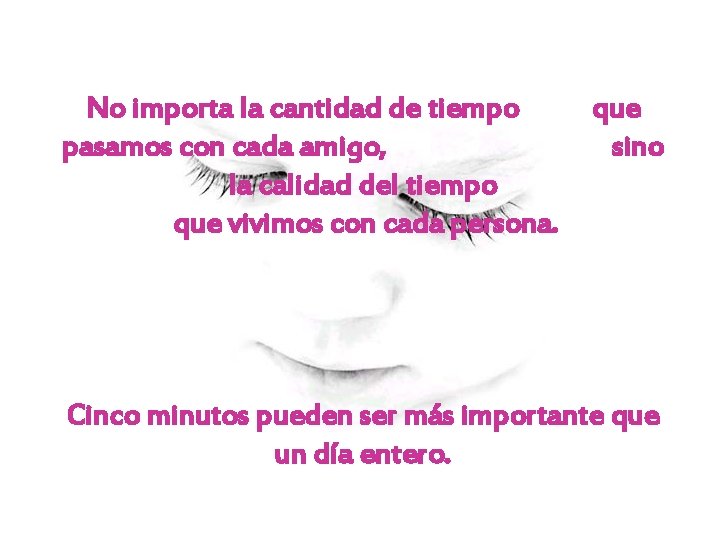 No importa la cantidad de tiempo que pasamos con cada amigo, sino la calidad No importa la cantidad de tiempo que pasamos con cada amigo, sino la calidad