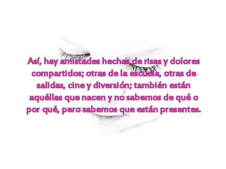 Así, hay amistades hechas de risas y dolores compartidos; otras de la escuela, otras Así, hay amistades hechas de risas y dolores compartidos; otras de la escuela, otras