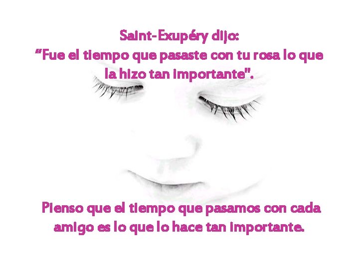 Saint-Exupéry dijo: “Fue el tiempo que pasaste con tu rosa lo que la hizo Saint-Exupéry dijo: “Fue el tiempo que pasaste con tu rosa lo que la hizo