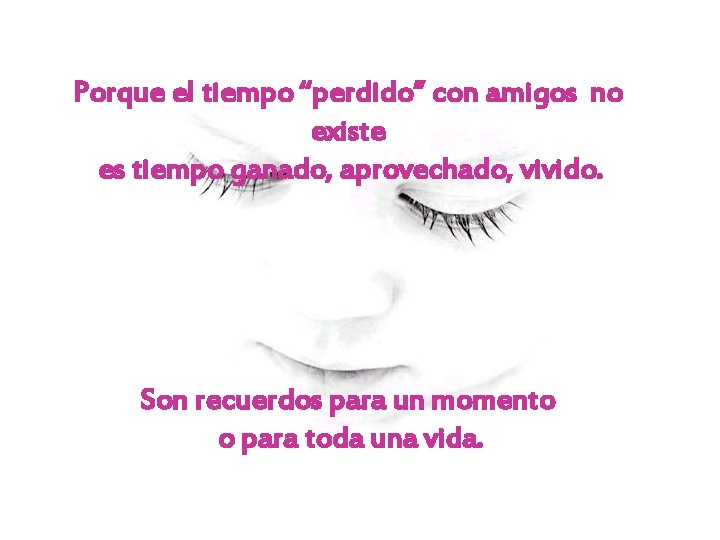 Porque el tiempo “perdido” con amigos no existe es tiempo ganado, aprovechado, vivido. Son Porque el tiempo “perdido” con amigos no existe es tiempo ganado, aprovechado, vivido. Son
