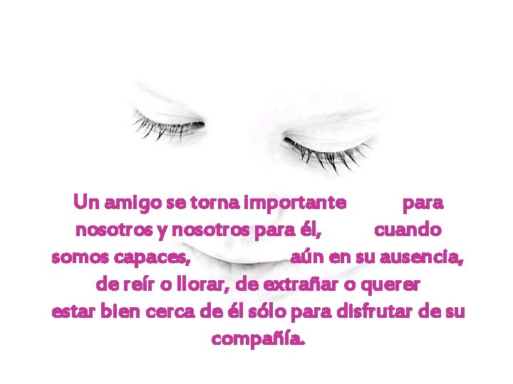 Un amigo se torna importante para nosotros y nosotros para él, cuando somos capaces, Un amigo se torna importante para nosotros y nosotros para él, cuando somos capaces,