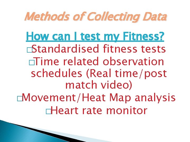 Methods of Collecting Data How can I test my Fitness? �Standardised fitness tests �Time Methods of Collecting Data How can I test my Fitness? �Standardised fitness tests �Time