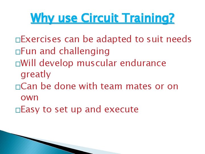 Why use Circuit Training? �Exercises can be adapted to suit needs �Fun and challenging Why use Circuit Training? �Exercises can be adapted to suit needs �Fun and challenging