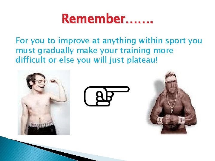 Remember……. For you to improve at anything within sport you must gradually make your Remember……. For you to improve at anything within sport you must gradually make your