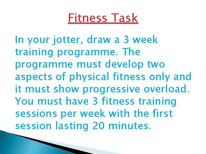 Fitness Task In your jotter, draw a 3 week training programme. The programme must Fitness Task In your jotter, draw a 3 week training programme. The programme must