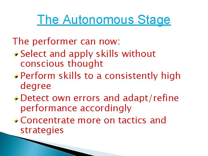 The Autonomous Stage The performer can now: Select and apply skills without conscious thought The Autonomous Stage The performer can now: Select and apply skills without conscious thought