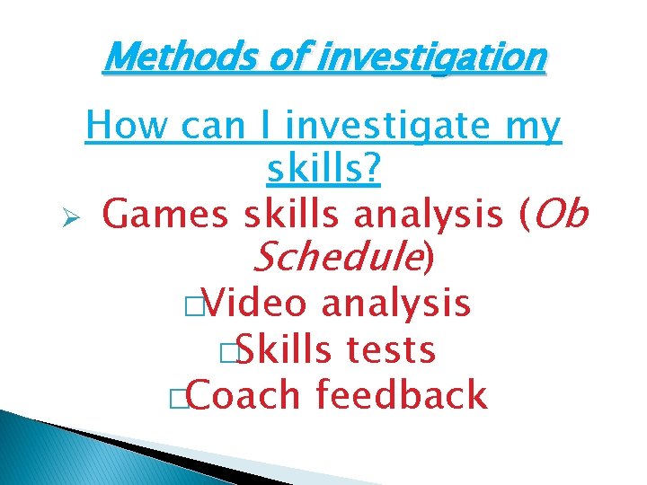 Methods of investigation How can I investigate my skills? Ø Games skills analysis (Ob Methods of investigation How can I investigate my skills? Ø Games skills analysis (Ob
