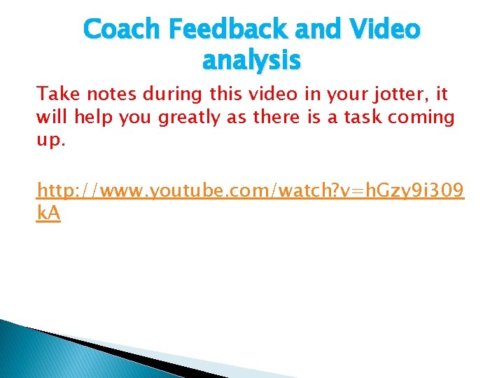 Coach Feedback and Video analysis Take notes during this video in your jotter, it Coach Feedback and Video analysis Take notes during this video in your jotter, it