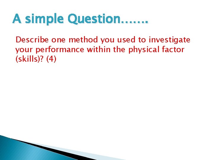 A simple Question……. Describe one method you used to investigate your performance within the A simple Question……. Describe one method you used to investigate your performance within the