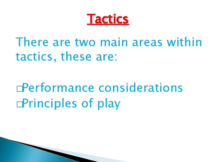 Tactics There are two main areas within tactics, these are: �Performance considerations �Principles of Tactics There are two main areas within tactics, these are: �Performance considerations �Principles of