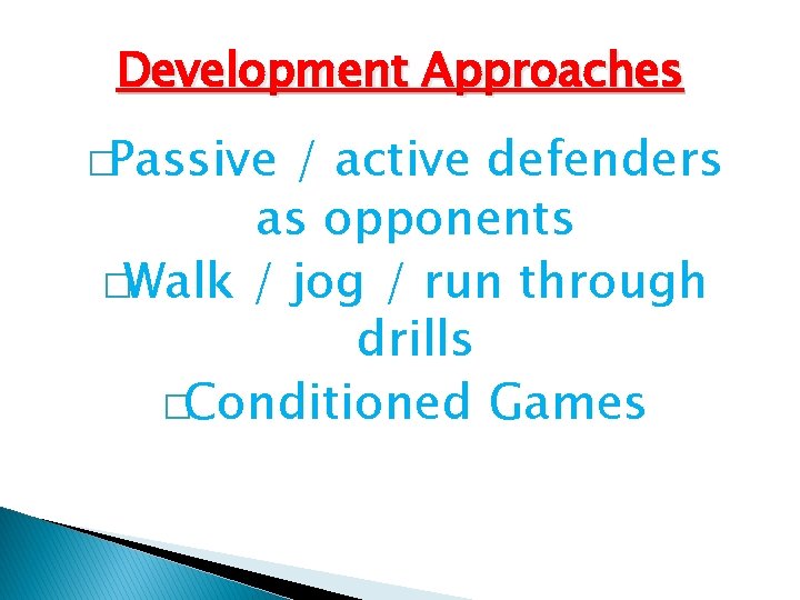 Development Approaches �Passive / active defenders as opponents �Walk / jog / run through Development Approaches �Passive / active defenders as opponents �Walk / jog / run through