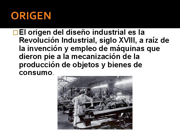 ORIGEN �El origen del diseño industrial es la Revolución Industrial, siglo XVIII, a raíz