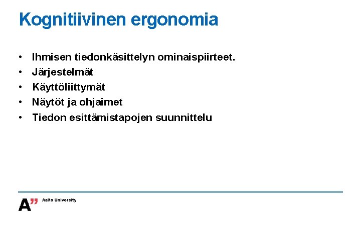 Kognitiivinen ergonomia • • • Ihmisen tiedonkäsittelyn ominaispiirteet. Järjestelmät Käyttöliittymät Näytöt ja ohjaimet Tiedon