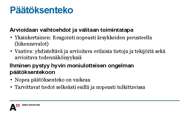 Päätöksenteko Arvioidaan vaihtoehdot ja valitaan toimintatapa • Yksinkertainen: Reagointi nopeasti ärsykkeiden perusteella (liikennevalot) •