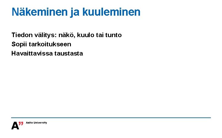 Näkeminen ja kuuleminen Tiedon välitys: näkö, kuulo tai tunto Sopii tarkoitukseen Havaittavissa taustasta 