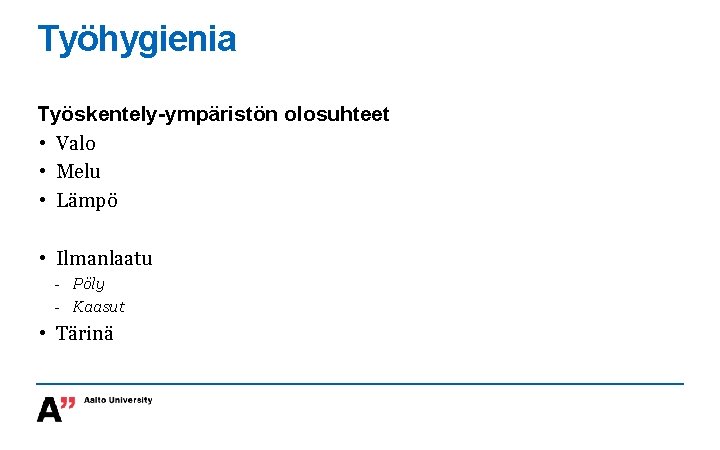 Työhygienia Työskentely-ympäristön olosuhteet • Valo • Melu • Lämpö • Ilmanlaatu - Pöly -