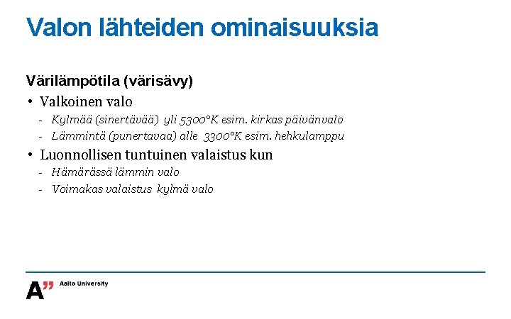 Valon lähteiden ominaisuuksia Värilämpötila (värisävy) • Valkoinen valo - Kylmää (sinertävää) yli 5300°K esim.