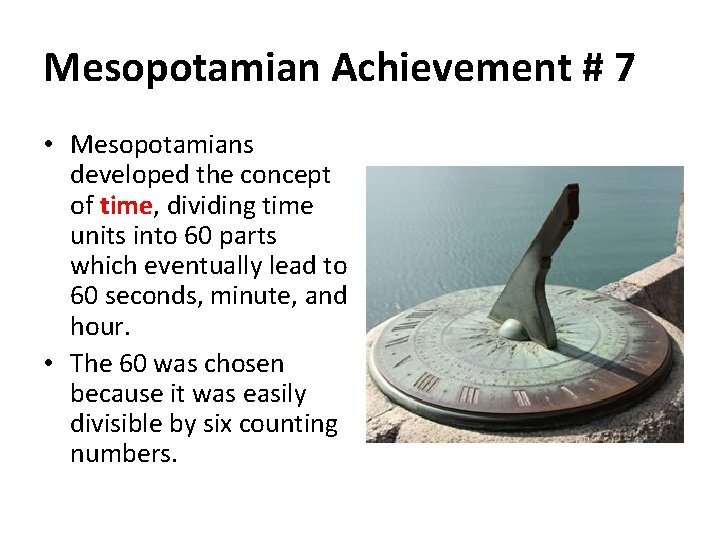 Mesopotamian Achievement # 7 • Mesopotamians developed the concept of time, dividing time units