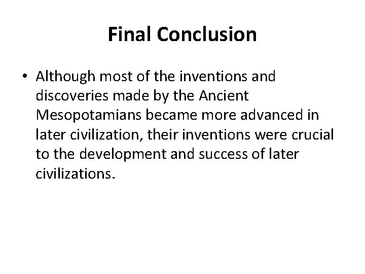 Final Conclusion • Although most of the inventions and discoveries made by the Ancient