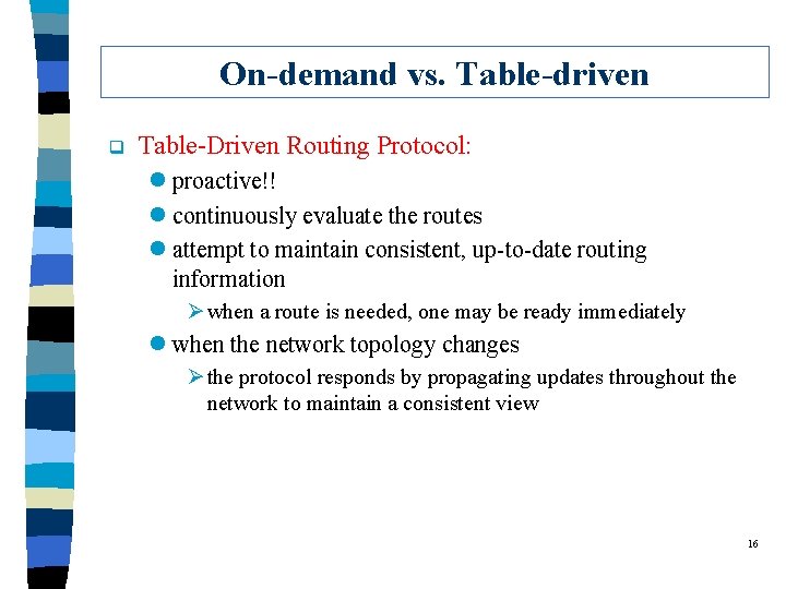 On-demand vs. Table-driven q Table-Driven Routing Protocol: l proactive!! l continuously evaluate the routes