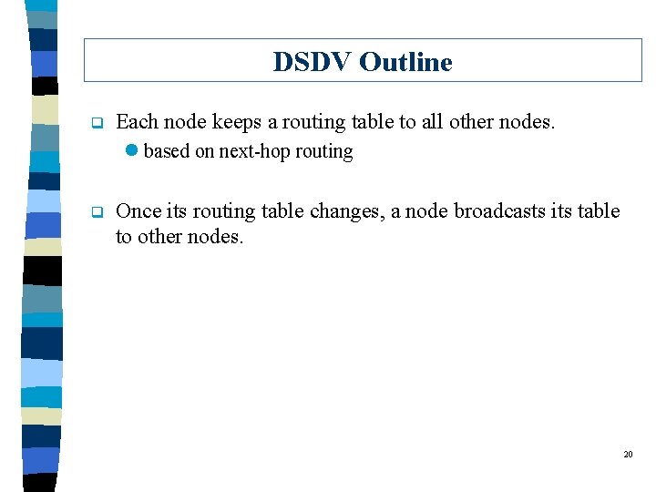 DSDV Outline q Each node keeps a routing table to all other nodes. l