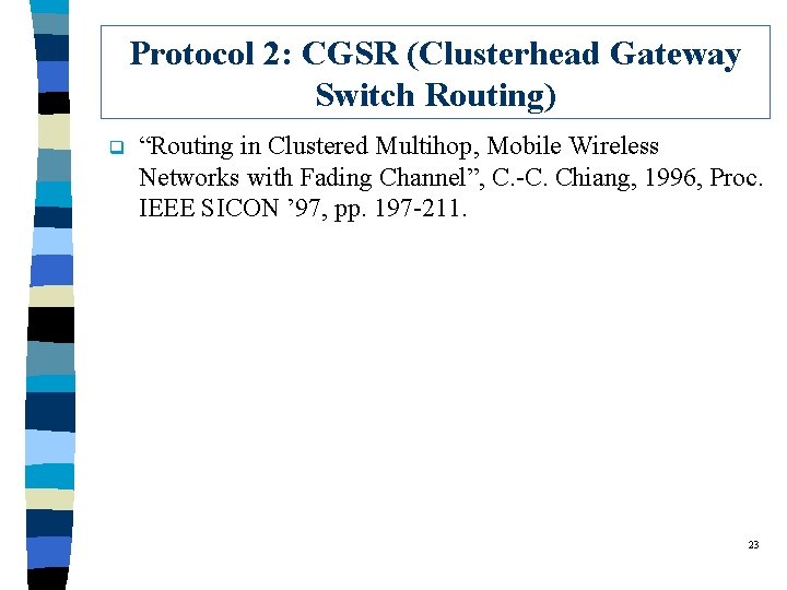 Protocol 2: CGSR (Clusterhead Gateway Switch Routing) q “Routing in Clustered Multihop, Mobile Wireless