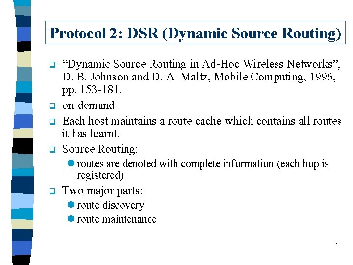 Protocol 2: DSR (Dynamic Source Routing) q q “Dynamic Source Routing in Ad-Hoc Wireless