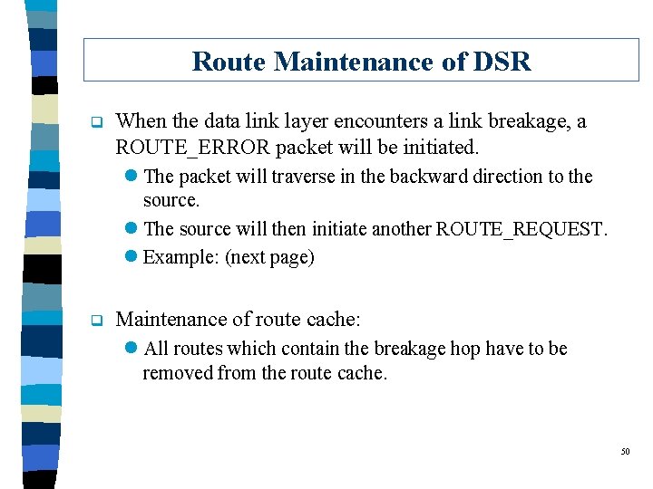 Route Maintenance of DSR q When the data link layer encounters a link breakage,