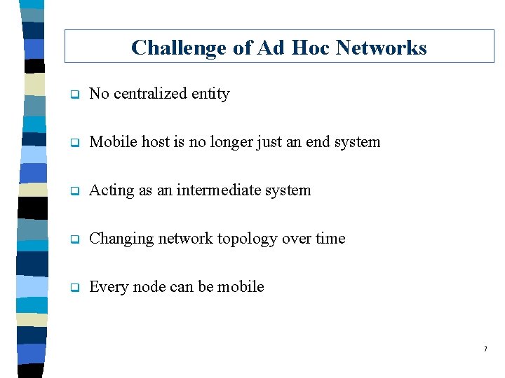 Challenge of Ad Hoc Networks q No centralized entity q Mobile host is no