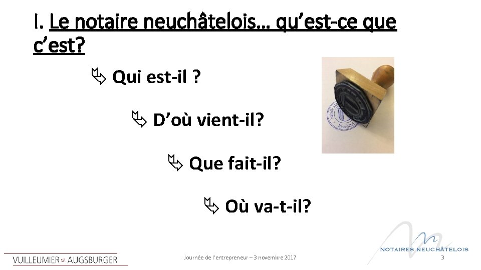 I. Le notaire neuchâtelois… qu’est-ce que c’est? Qui est-il ? D’où vient-il? Que fait-il?