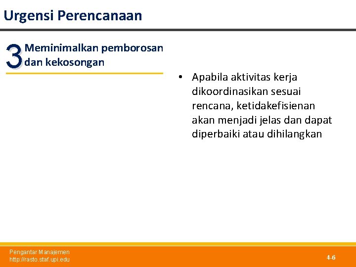 Urgensi Perencanaan 3 Meminimalkan pemborosan dan kekosongan Pengantar Manajemen http: //rasto. staf. upi. edu