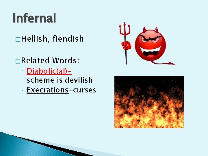 Infernal � Hellish, fiendish � Related Words: ◦ Diabolic(al)scheme is devilish ◦ Execrations-curses 