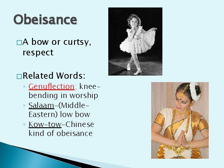 Obeisance �A bow or curtsy, respect � Related Words: ◦ Genuflection: kneebending in worship