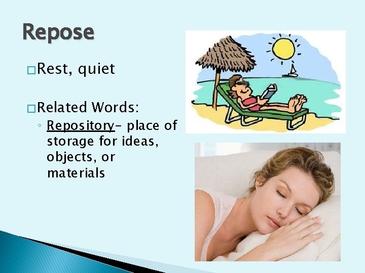 Repose �Rest, quiet � Related Words: ◦ Repository- place of storage for ideas, objects,