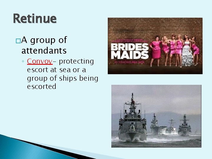 Retinue �A group of attendants ◦ Convoy- protecting escort at sea or a group