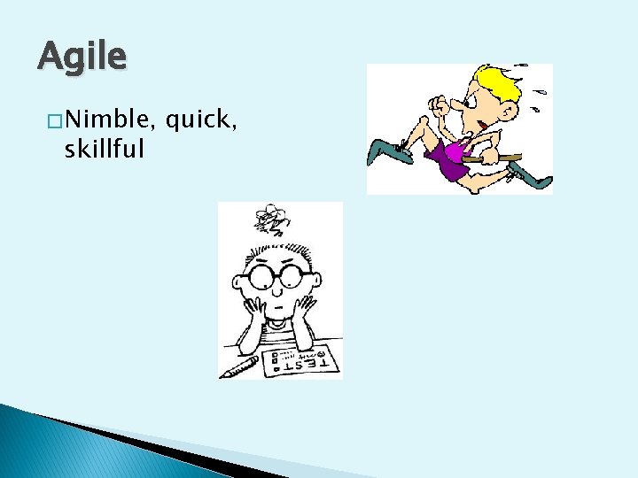 Agile � Nimble, skillful quick, 