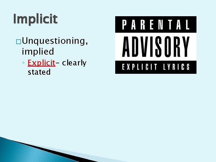 Implicit �Unquestioning, implied ◦ Explicit- clearly stated 