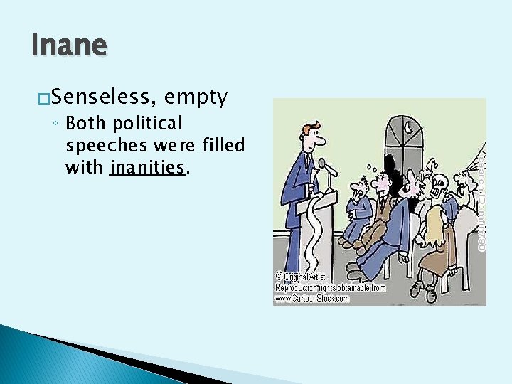 Inane �Senseless, empty ◦ Both political speeches were filled with inanities. 
