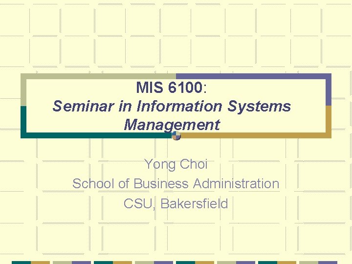 MIS 6100: Seminar in Information Systems Management Yong Choi School of Business Administration CSU,