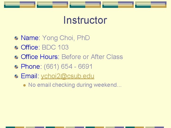 Instructor Name: Yong Choi, Ph. D Office: BDC 103 Office Hours: Before or After