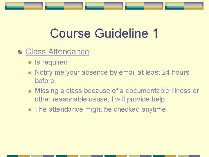 Course Guideline 1 Class Attendance l l Is required Notify me your absence by