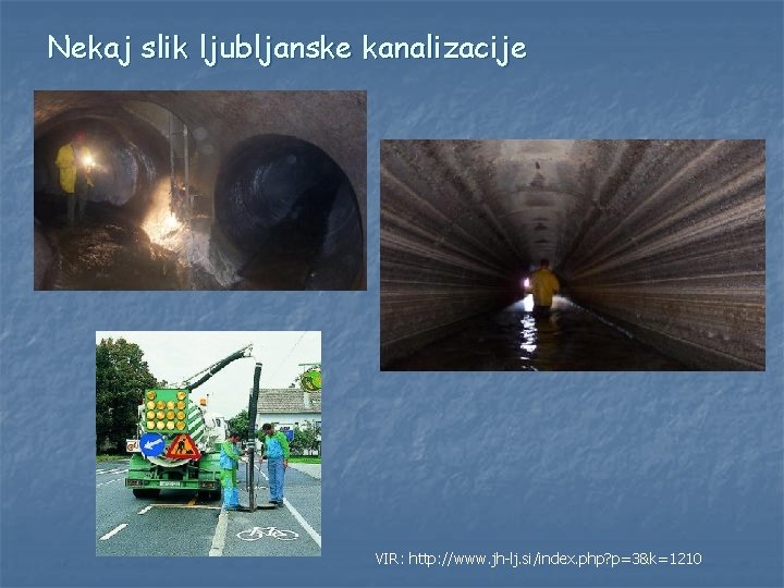 Nekaj slik ljubljanske kanalizacije VIR: http: //www. jh-lj. si/index. php? p=3&k=1210 